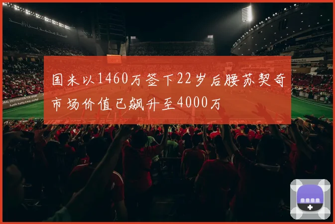 国米以1460万签下22岁后腰苏契奇市场价值已飙升至4000万