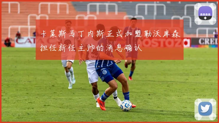 卡莱斯马丁内斯正式加盟勒沃库森担任新任主帅的消息确认